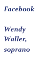 Facebook

Wendy Waller,
soprano
